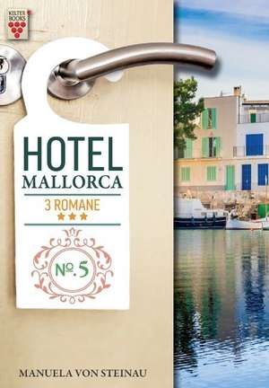 Hotel Mallorca Nr. 5: Schmerz und Liebe / Tanz der Gefühle / Enttäuschung und Gefahr de Manuela von Steinau