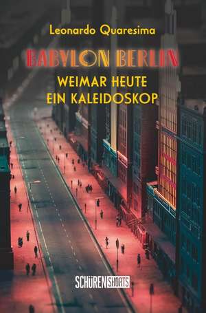 Babylon Berlin: Weimar heute - ein Kaleidoskop de Leonardo Quaresima