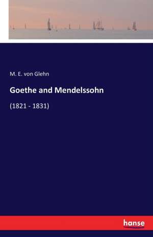 Goethe and Mendelssohn de M. E. Von Glehn