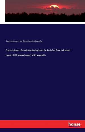 Commissioners for Administering Laws for Relief of Poor in Ireland : twenty-fifth annual report with appendix de Commissioners for Administering Laws for