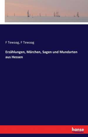 Erzählungen, Märchen, Sagen und Mundarten aus Hessen de F. Tewaag