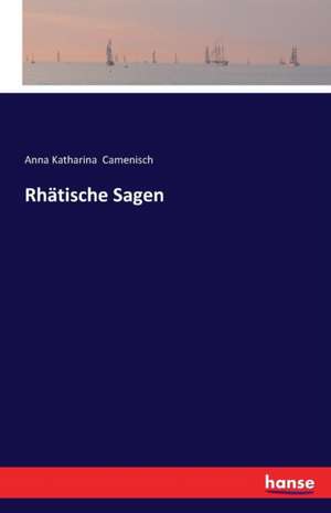 Rhätische Sagen de Anna Katharina Camenisch