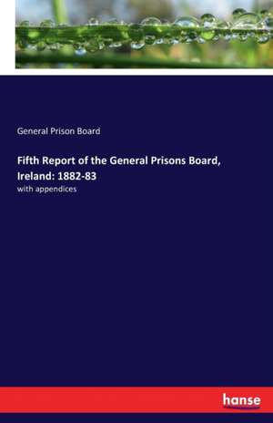 Fifth Report of the General Prisons Board, Ireland: 1882-83 de General Prison Board