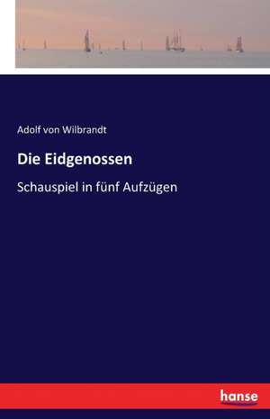 Die Eidgenossen de Adolf Von Wilbrandt