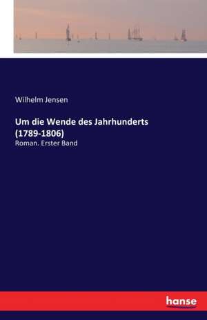 Um die Wende des Jahrhunderts (1789-1806) de Wilhelm Jensen