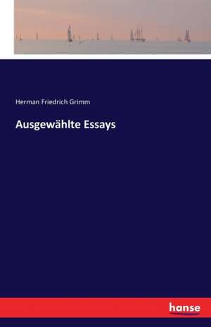 Ausgewählte Essays de Herman Friedrich Grimm