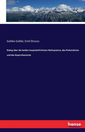 Dialog über die beiden hauptsächlichtsten Weltsysteme, das Ptolemäische und das Kopernikanische de Galileo Galilei