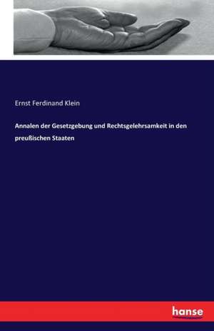 Annalen der Gesetzgebung und Rechtsgelehrsamkeit in den preußischen Staaten de Ernst Ferdinand Klein