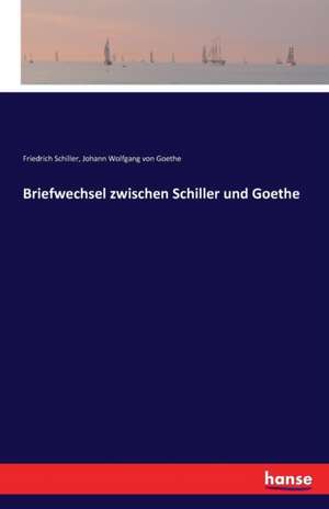 Briefwechsel zwischen Schiller und Goethe de Friedrich Schiller