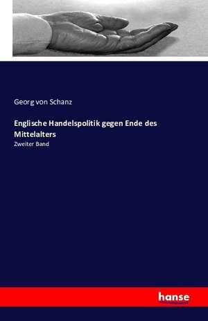 Englische Handelspolitik gegen Ende des Mittelalters de Georg Von Schanz