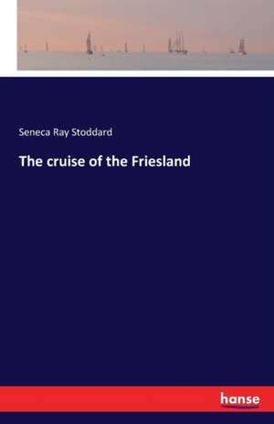 The cruise of the Friesland de Seneca Ray Stoddard