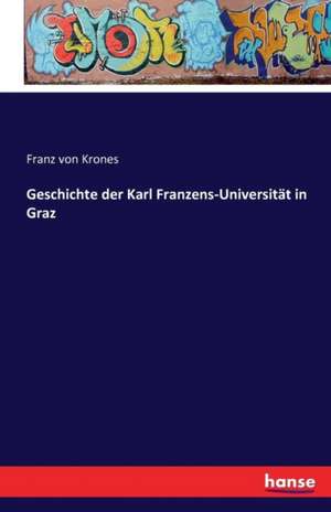 Geschichte der Karl Franzens-Universität in Graz de Franz von Krones