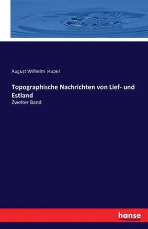 Topographische Nachrichten von Lief- und Estland de August Wilhelm Hupel