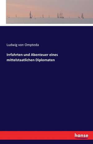 Irrfahrten und Abenteuer eines mittelstaatlichen Diplomaten de Ludwig Von Ompteda