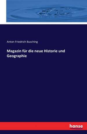 Magazin für die neue Historie und Geographie de Anton Friedrich Busching