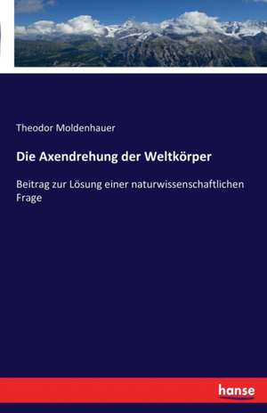 Die Axendrehung der Weltkörper de Theodor Moldenhauer