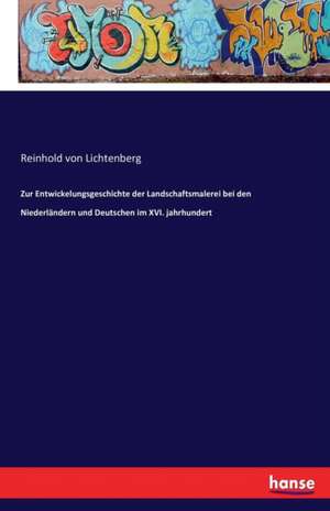 Zur Entwickelungsgeschichte der Landschaftsmalerei bei den Niederländern und Deutschen im XVI. jahrhundert de Reinhold Von Lichtenberg