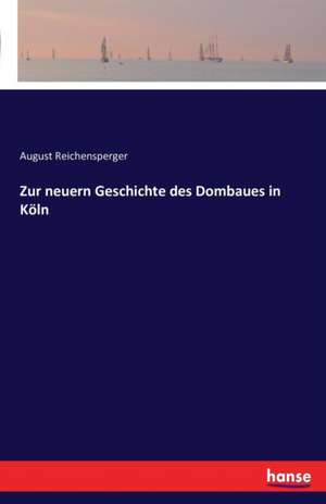 Zur neuern Geschichte des Dombaues in Köln de August Reichensperger