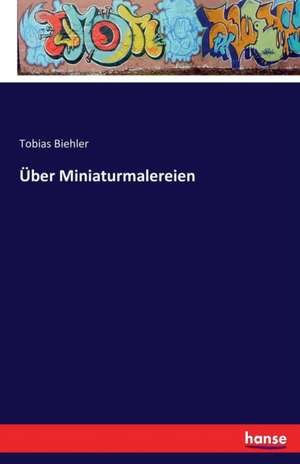 Über Miniaturmalereien de Tobias Biehler