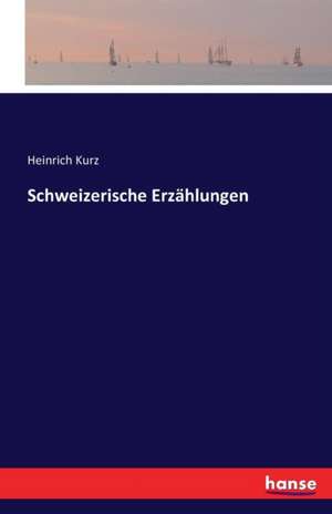 Schweizerische Erzählungen de Heinrich Kurz