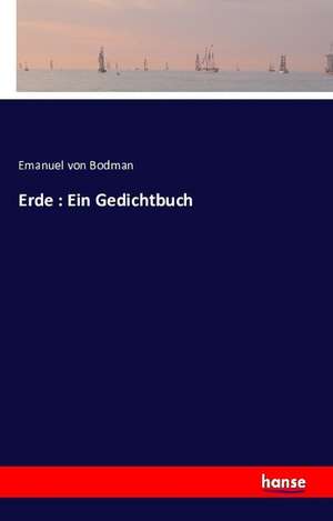 Erde : Ein Gedichtbuch de Emanuel Von Bodman