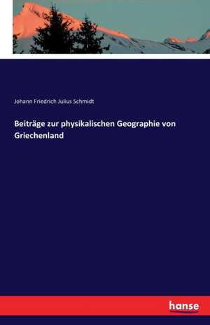 Beiträge zur physikalischen Geographie von Griechenland de Johann Friedrich Julius Schmidt