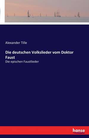 Die deutschen Volkslieder vom Doktor Faust de Alexander Tille