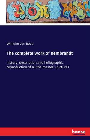 The complete work of Rembrandt de Wilhelm Von Bode