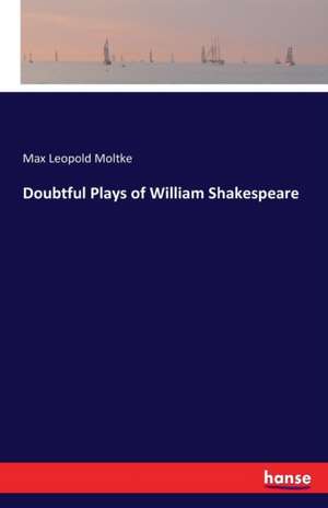 Doubtful Plays of William Shakespeare de Max Leopold Moltke