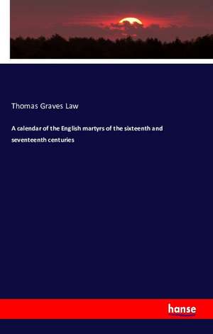 A calendar of the English martyrs of the sixteenth and seventeenth centuries de Thomas Graves Law