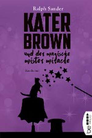 Kater Brown und der Magische Mister Miracle de Ralph Sander