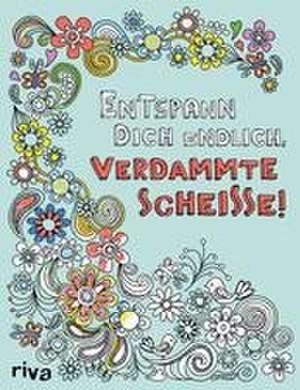 Entspann dich endlich, verdammte Scheiße! - Ein Malbuch für Erwachsene