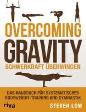 Overcoming Gravity - Schwerkraft überwinden de Steven Low