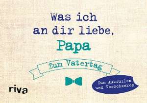 Was ich an dir liebe, Papa - Zum Vatertag de Alexandra Reinwarth