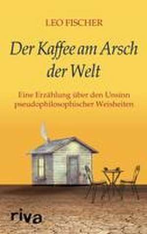 Der Kaffee am Arsch der Welt de Leo Fischer