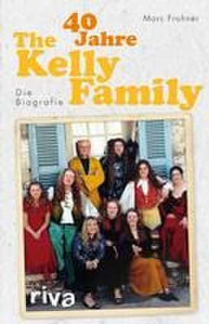 40 Jahre The Kelly Family de Marc Frohner