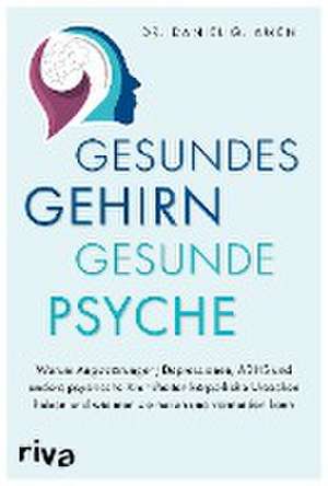 Gesundes Gehirn - gesunde Psyche de Daniel G. Amen