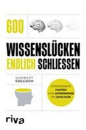 600 Wissenslücken endlich schließen de Norbert Golluch