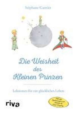 Die Weisheit des Kleinen Prinzen de Stéphane Garnier