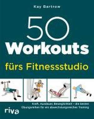 50 Workouts fürs Fitnessstudio de Kay Bartrow