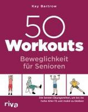 50 Workouts - Beweglichkeit für Senioren de Kay Bartrow