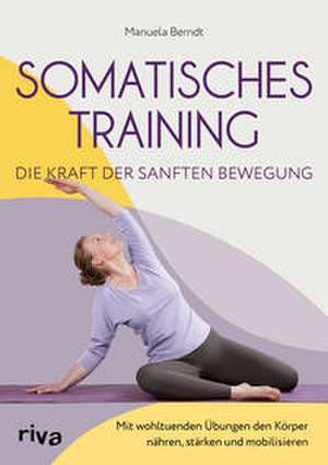 Somatisches Training - die Kraft der sanften Bewegung de Manuela Berndt