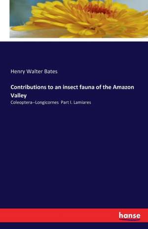 Contributions to an insect fauna of the Amazon Valley de Henry Walter Bates