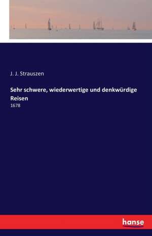 Sehr schwere, wiederwertige und denkwürdige Reisen de J. J. Strauszen