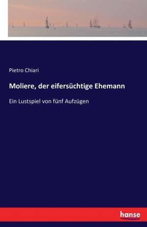 Moliere, der eifersüchtige Ehemann de Pietro Chiari