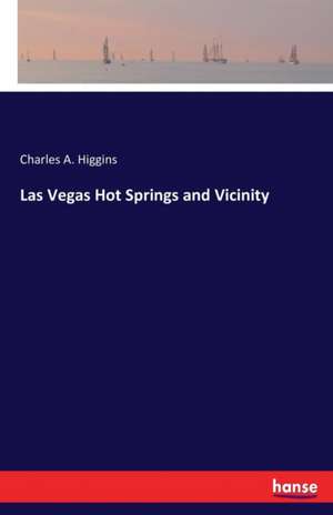 Las Vegas Hot Springs and Vicinity de Charles A. Higgins