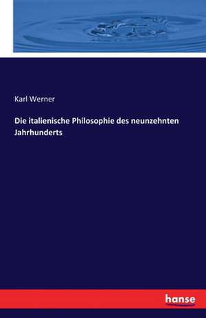 Die italienische Philosophie des neunzehnten Jahrhunderts de Karl Werner