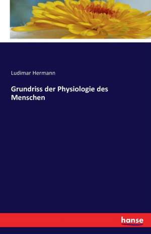 Grundriss der Physiologie des Menschen de Ludimar Hermann