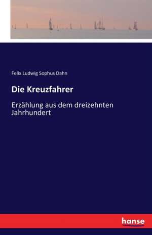 Die Kreuzfahrer de Felix Ludwig Sophus Dahn