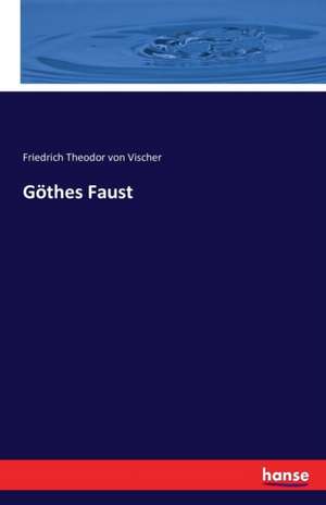 Göthes Faust de Friedrich Theodor Von Vischer